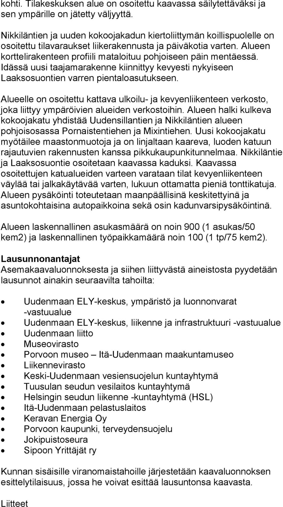 Alueen korttelirakenteen profiili mataloituu pohjoiseen päin mentäessä. Idässä uusi taajamarakenne kiinnittyy kevyesti nykyiseen Laaksosuontien varren pientaloasutukseen.