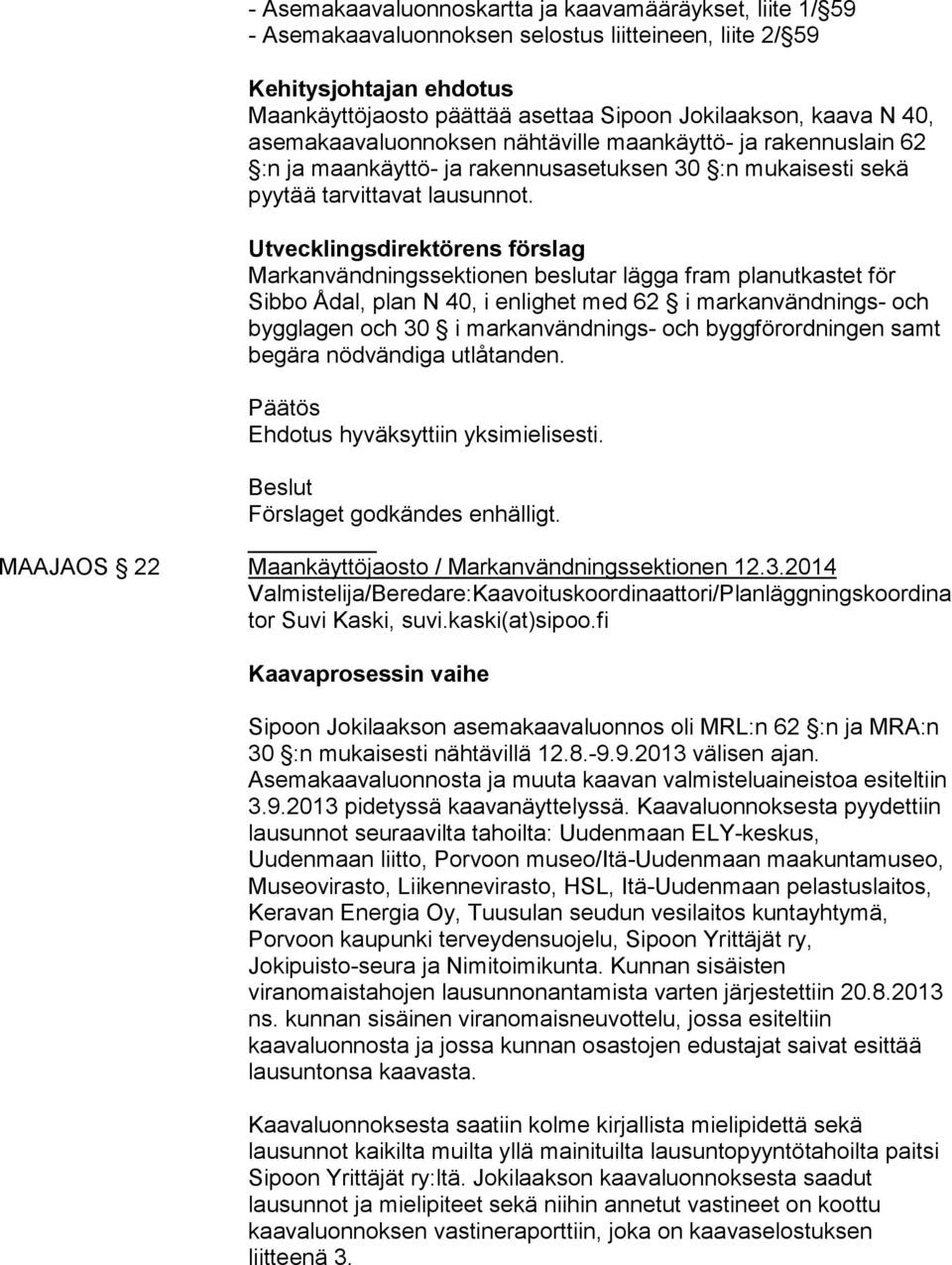 Utvecklingsdirektörens förslag Markanvändningssektionen beslutar lägga fram planutkastet för Sibbo Ådal, plan N 40, i enlighet med 62 i markanvändnings- och bygglagen och 30 i markanvändnings- och