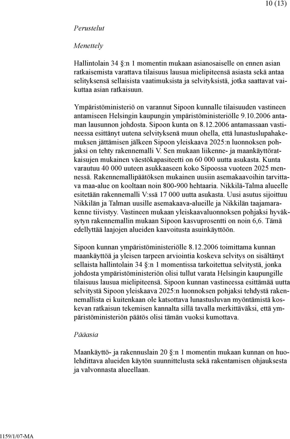 Ympäristöministeriö on varannut Sipoon kunnalle tilaisuuden vastineen antamiseen Helsingin kaupungin ympäristöministeriölle 9.10.2006 antaman lausunnon johdosta. Sipoon kunta on 8.12.