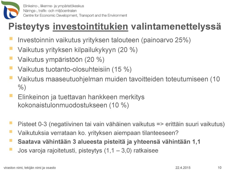 tuettavan hankkeen merkitys kokonaistulonmuodostukseen (10 %) Pisteet 0-3 (negatiivinen tai vain vähäinen vaikutus => erittäin suuri vaikutus) Vaikutuksia