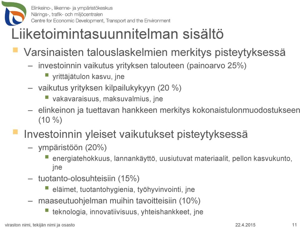 %) Investoinnin yleiset vaikutukset pisteytyksessä ympäristöön (20%) energiatehokkuus, lannankäyttö, uusiutuvat materiaalit, pellon kasvukunto, jne