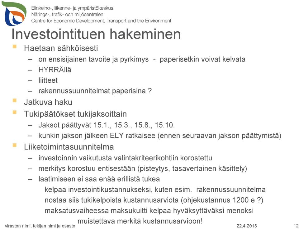 kunkin jakson jälkeen ELY ratkaisee (ennen seuraavan jakson päättymistä) Liiketoimintasuunnitelma investoinnin vaikutusta valintakriteerikohtiin korostettu merkitys korostuu entisestään