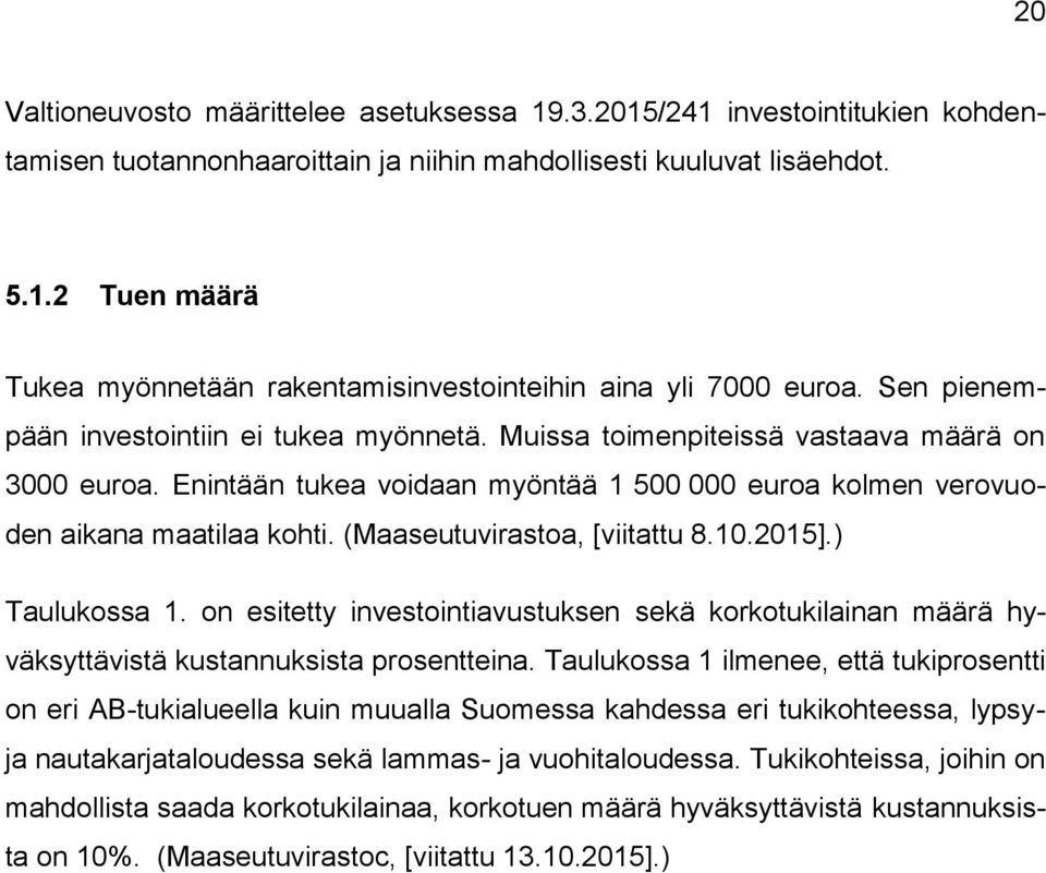 (Maaseutuvirastoa, [viitattu 8.10.2015].) Taulukossa 1. on esitetty investointiavustuksen sekä korkotukilainan määrä hyväksyttävistä kustannuksista prosentteina.