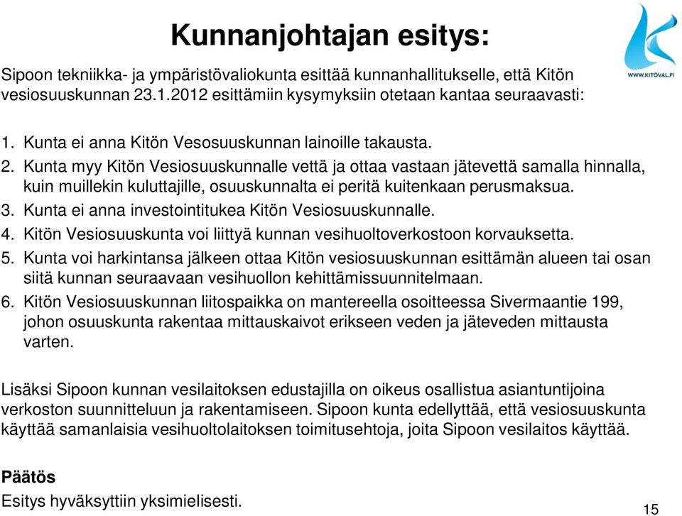 Kunta myy Kitön Vesiosuuskunnalle vettä ja ottaa vastaan jätevettä samalla hinnalla, kuin muillekin kuluttajille, osuuskunnalta ei peritä kuitenkaan perusmaksua. 3.