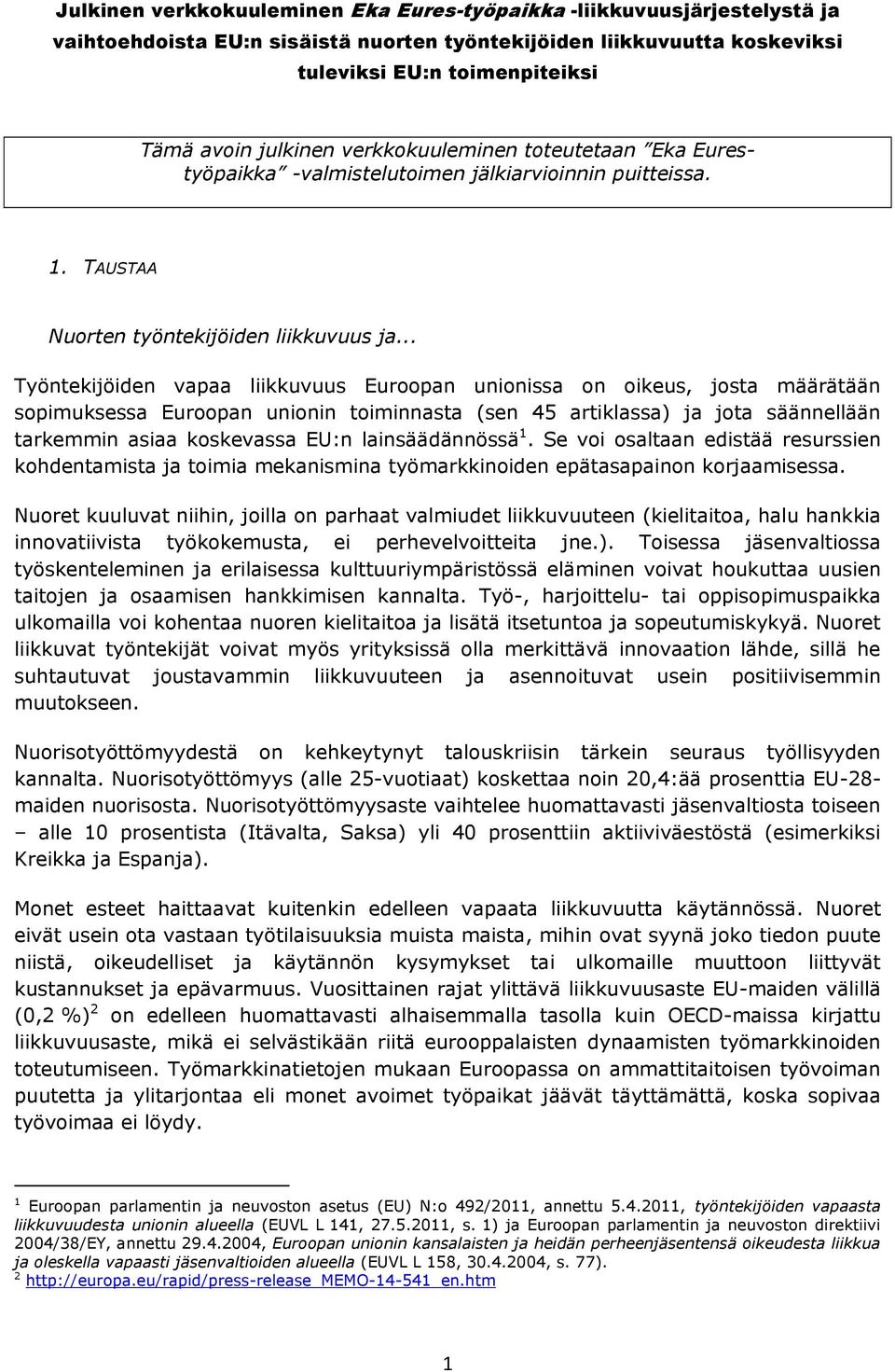 .. Työntekijöiden vapaa liikkuvuus Euroopan unionissa on oikeus, josta määrätään sopimuksessa Euroopan unionin toiminnasta (sen 45 artiklassa) ja jota säännellään tarkemmin asiaa koskevassa EU:n