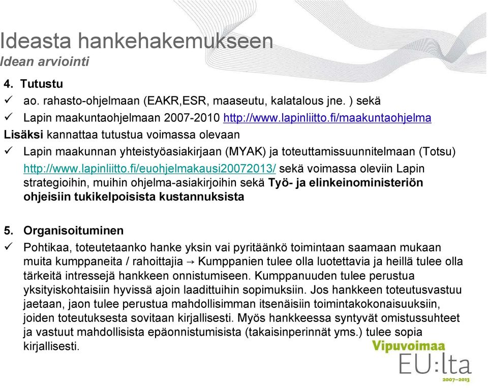 fi/euohjelmakausi20072013/ sekä voimassa oleviin Lapin strategioihin, muihin ohjelma-asiakirjoihin sekä Työ- ja elinkeinoministeriön ohjeisiin tukikelpoisista kustannuksista 5.