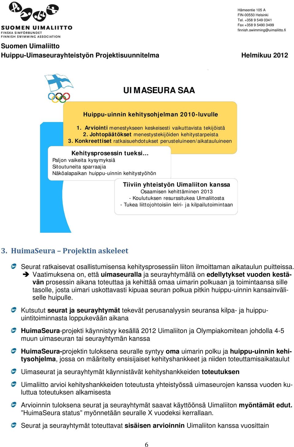 Uimaliiton kanssa Osaamisen kehittäminen 2013 - Koulutuksen resurssitukea Uimaliitosta - Tukea liittojohtoisiin leiri- ja kilpailutoimintaan 3.