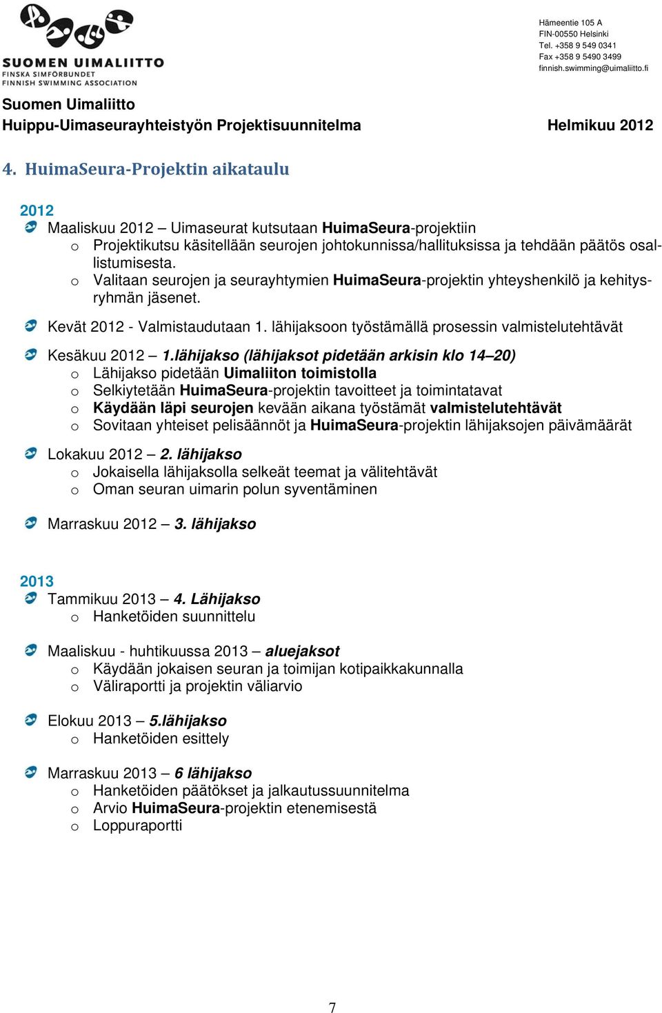 lähijakso (lähijaksot pidetään arkisin klo 14 20) o Lähijakso pidetään Uimaliiton toimistolla o Selkiytetään HuimaSeura-projektin tavoitteet ja toimintatavat o Käydään läpi seurojen kevään aikana