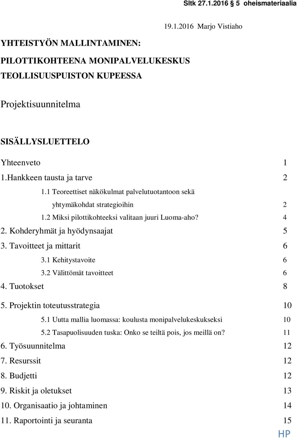 Tavoitteet ja mittarit 6 3.1 Kehitystavoite 6 3.2 Välittömät tavoitteet 6 4. Tuotokset 8 5. Projektin toteutusstrategia 10 5.1 Uutta mallia luomassa: koulusta monipalvelukeskukseksi 10 5.