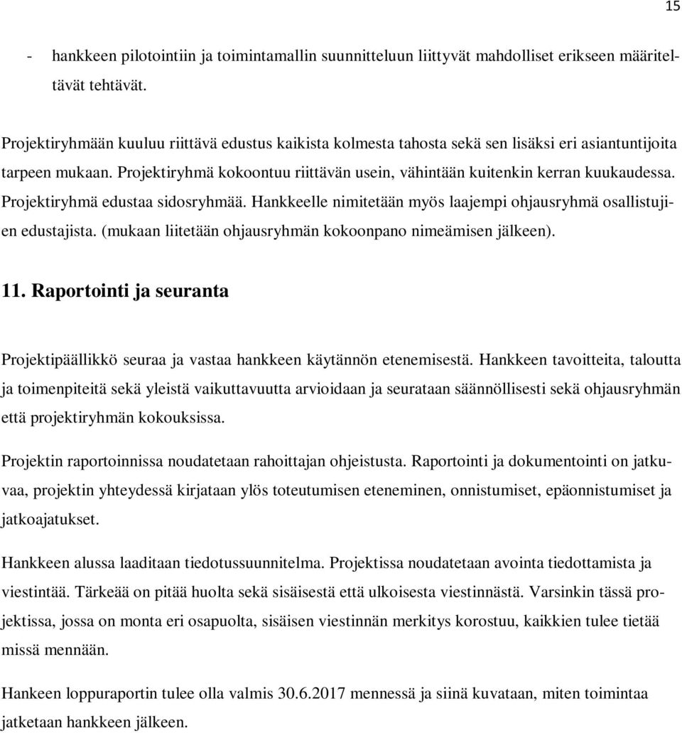 Projektiryhmä edustaa sidosryhmää. Hankkeelle nimitetään myös laajempi ohjausryhmä osallistujien edustajista. (mukaan liitetään ohjausryhmän kokoonpano nimeämisen jälkeen). 11.
