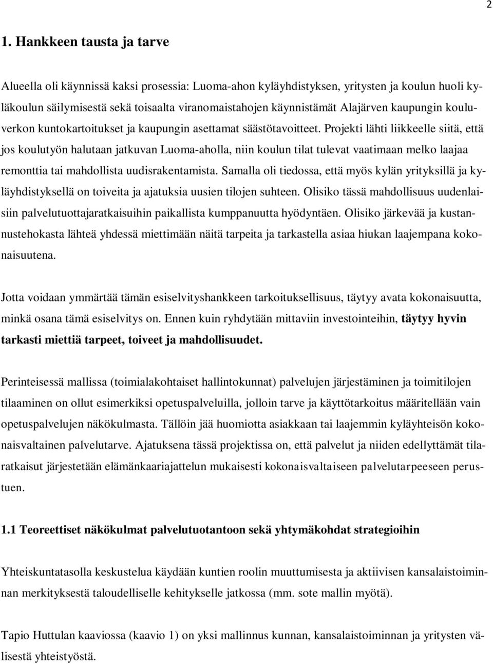 Projekti lähti liikkeelle siitä, että jos koulutyön halutaan jatkuvan Luoma-aholla, niin koulun tilat tulevat vaatimaan melko laajaa remonttia tai mahdollista uudisrakentamista.