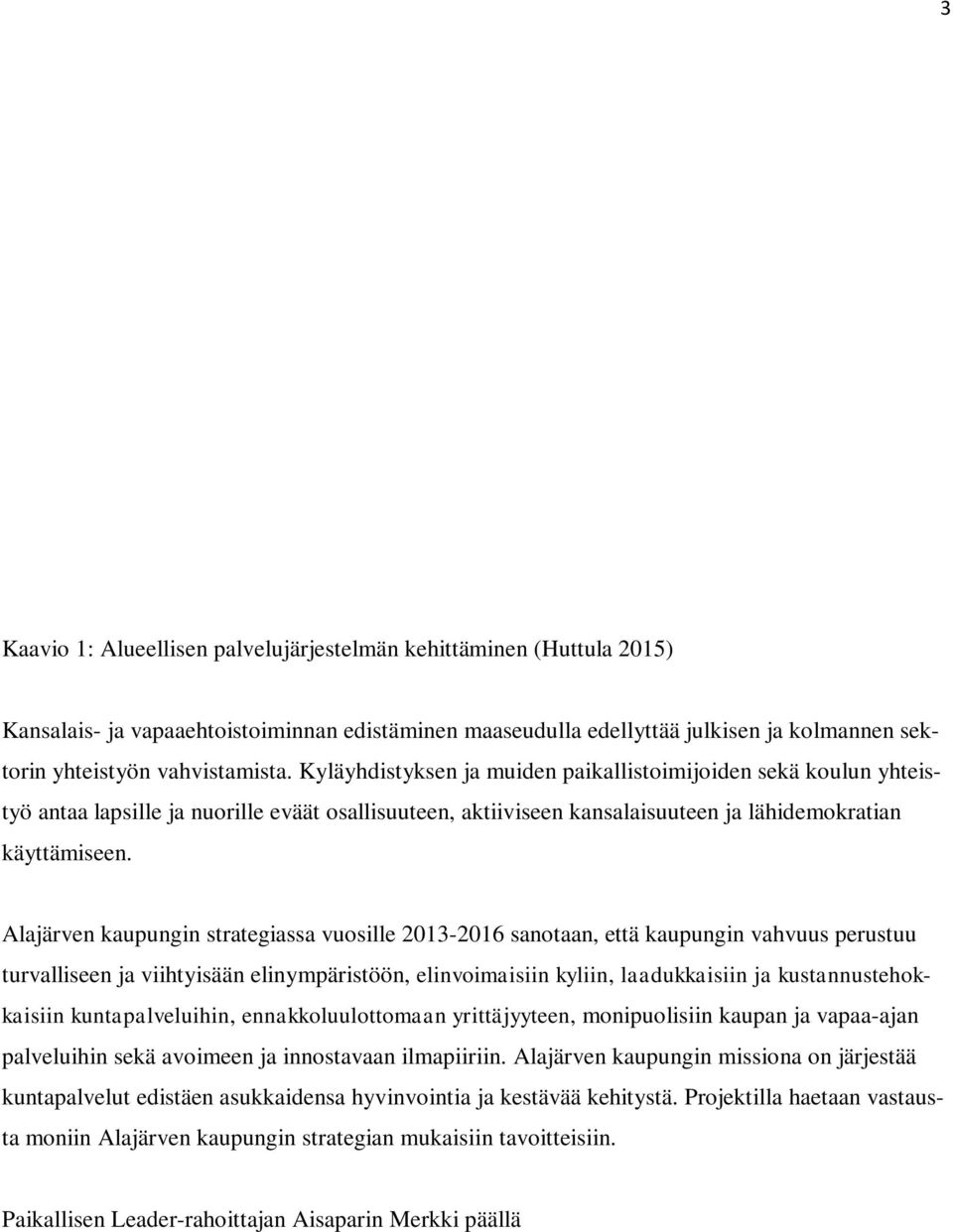 Alajärven kaupungin strategiassa vuosille 2013-2016 sanotaan, että kaupungin vahvuus perustuu turvalliseen ja viihtyisään elinympäristöön, elinvoimaisiin kyliin, laadukkaisiin ja