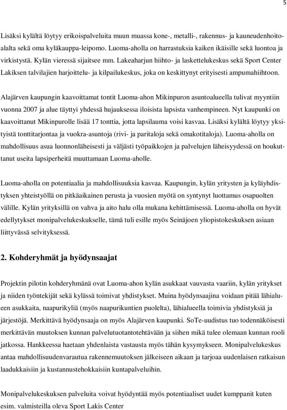 Lakeaharjun hiihto- ja laskettelukeskus sekä Sport Center Lakiksen talvilajien harjoittelu- ja kilpailukeskus, joka on keskittynyt erityisesti ampumahiihtoon.