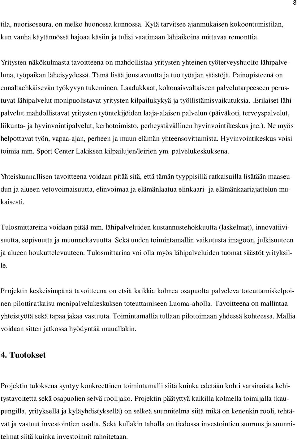 Painopisteenä on ennaltaehkäisevän työkyvyn tukeminen. Laadukkaat, kokonaisvaltaiseen palvelutarpeeseen perustuvat lähipalvelut monipuolistavat yritysten kilpailukykyä ja työllistämisvaikutuksia.