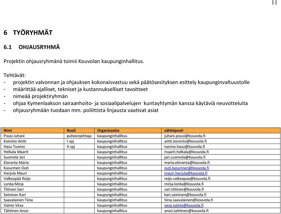 - ohjaa Kymenlaakson sairaanhoito- ja sosiaalipalvelujen kuntayhtymän kanssa käytäviä neuvotteluita - ohjausryhmään tuodaan mm.