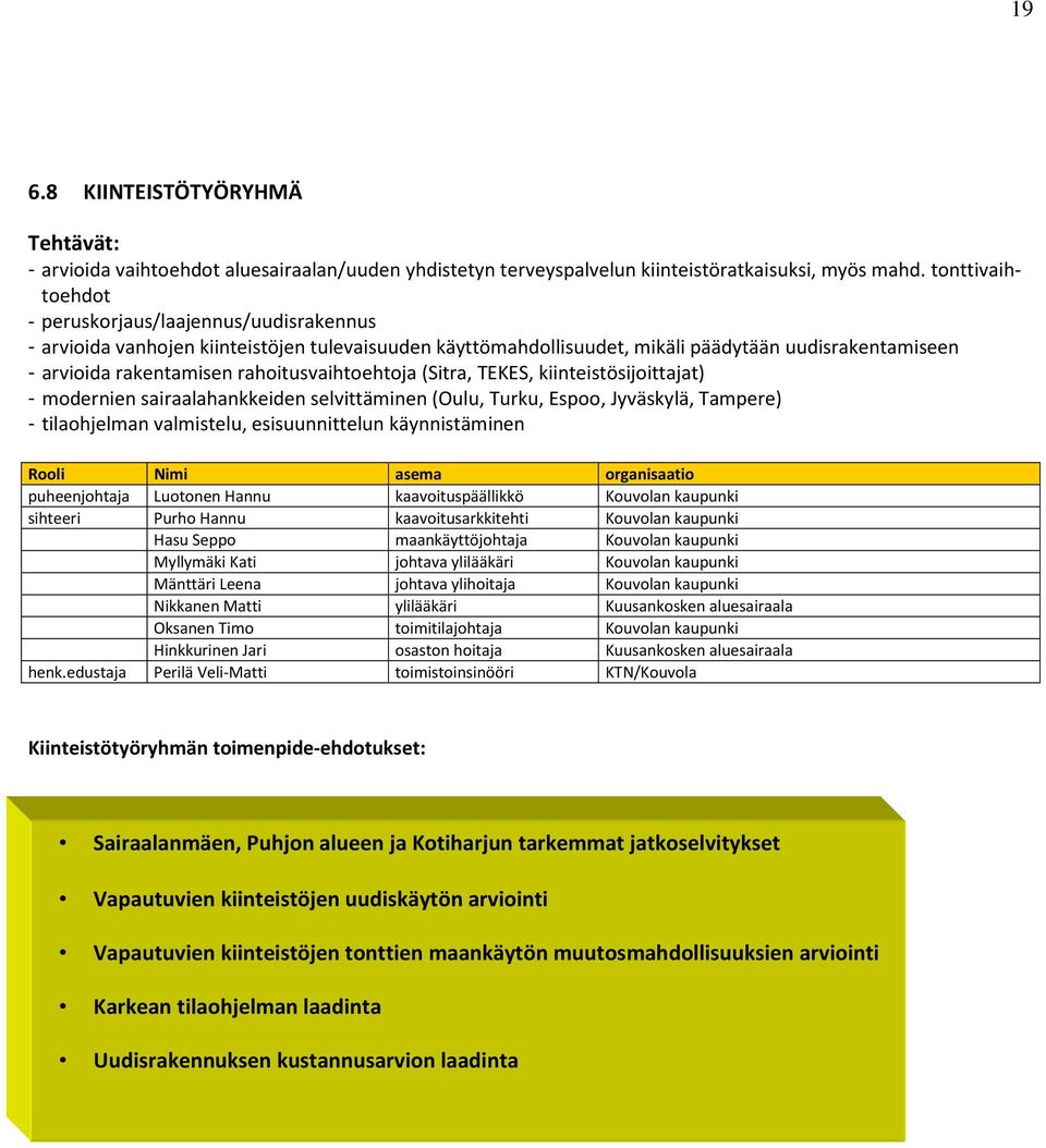 rahoitusvaihtoehtoja (Sitra, TEKES, kiinteistösijoittajat) - modernien sairaalahankkeiden selvittäminen (Oulu, Turku, Espoo, Jyväskylä, Tampere) - tilaohjelman valmistelu, esisuunnittelun