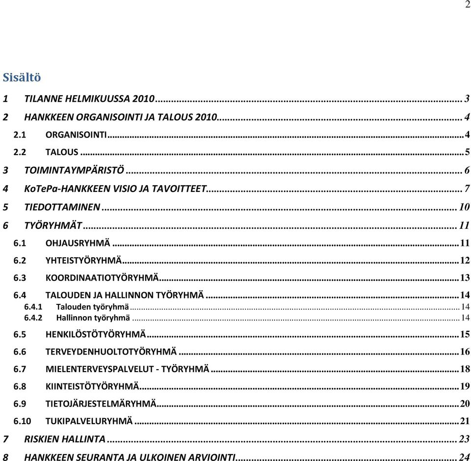 4 TALOUDEN JA HALLINNON TYÖRYHMÄ...14 6.4.1 Talouden työryhmä...14 6.4.2 Hallinnon työryhmä...14 6.5 HENKILÖSTÖTYÖRYHMÄ...15 6.6 TERVEYDENHUOLTOTYÖRYHMÄ...16 6.