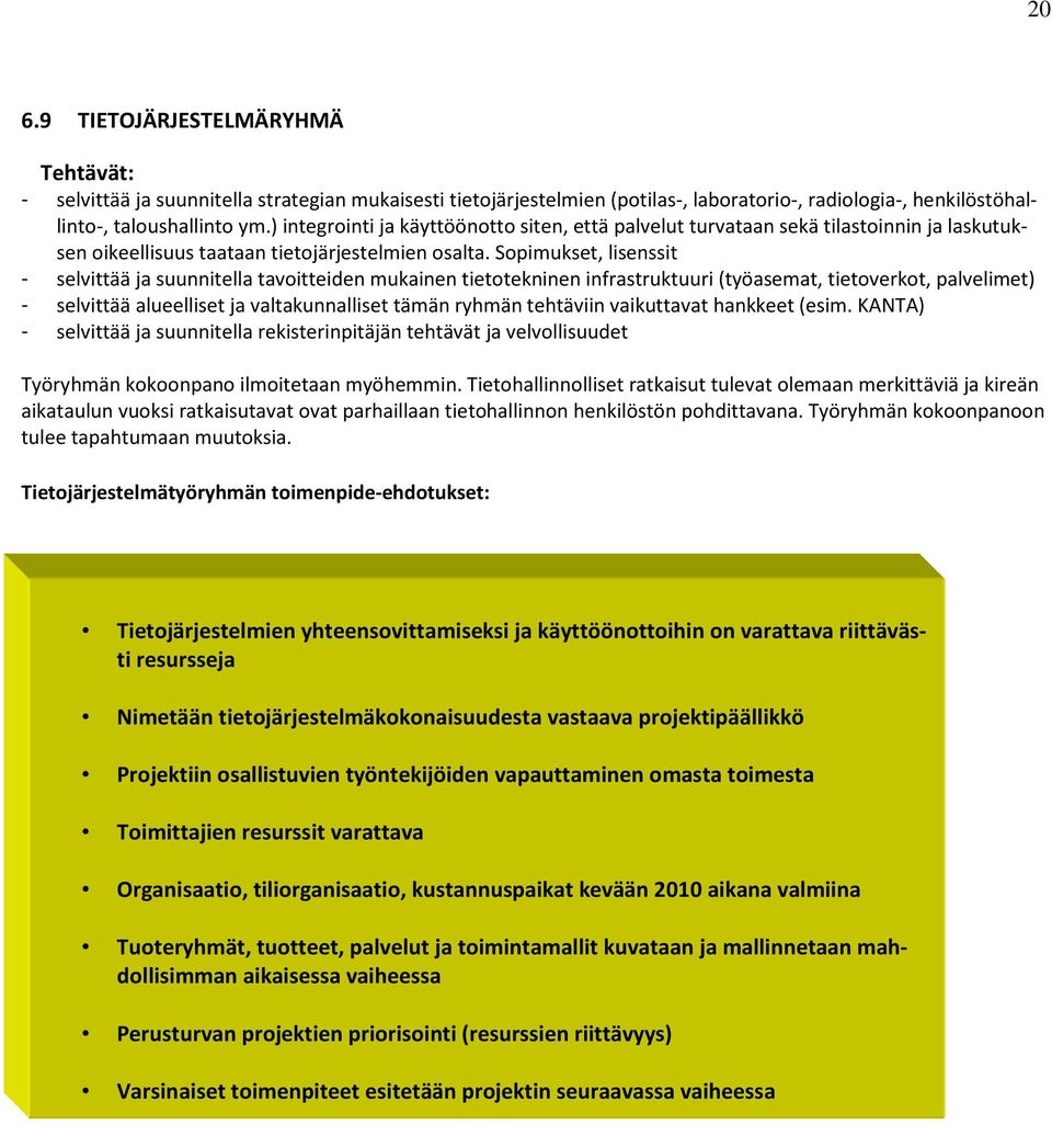 Sopimukset, lisenssit - selvittää ja suunnitella tavoitteiden mukainen tietotekninen infrastruktuuri (työasemat, tietoverkot, palvelimet) - selvittää alueelliset ja valtakunnalliset tämän ryhmän