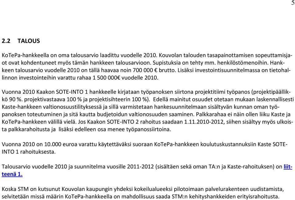 Lisäksi investointisuunnitelmassa on tietohallinnon investointeihin varattu rahaa 1 500 000 vuodelle 2010.