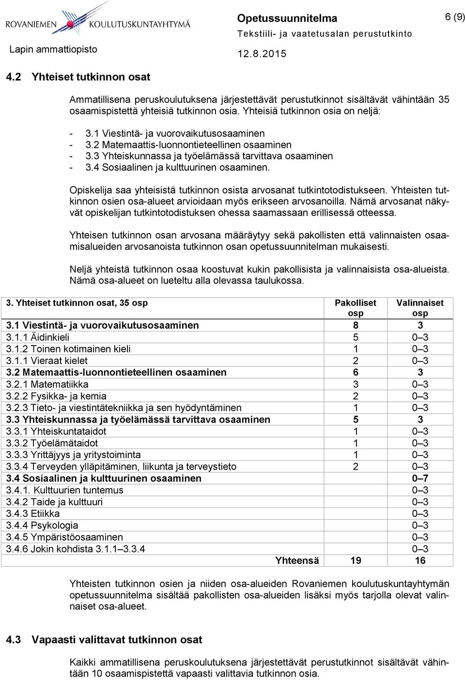 4 Sosiaalinen ja kulttuurinen osaaminen. Opiskelija saa yhteisistä tutkinnon osista arvosanat tutkintotodistukseen. Yhteisten tutkinnon osien osa-alueet arvioidaan myös erikseen arvosanoilla.