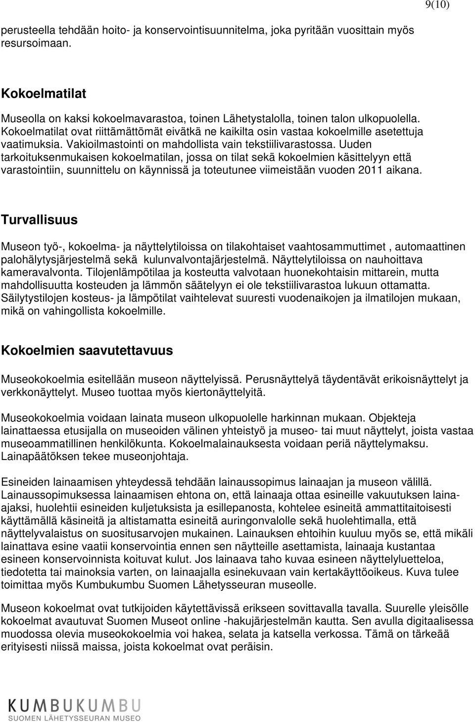 Kokoelmatilat ovat riittämättömät eivätkä ne kaikilta osin vastaa kokoelmille asetettuja vaatimuksia. Vakioilmastointi on mahdollista vain tekstiilivarastossa.