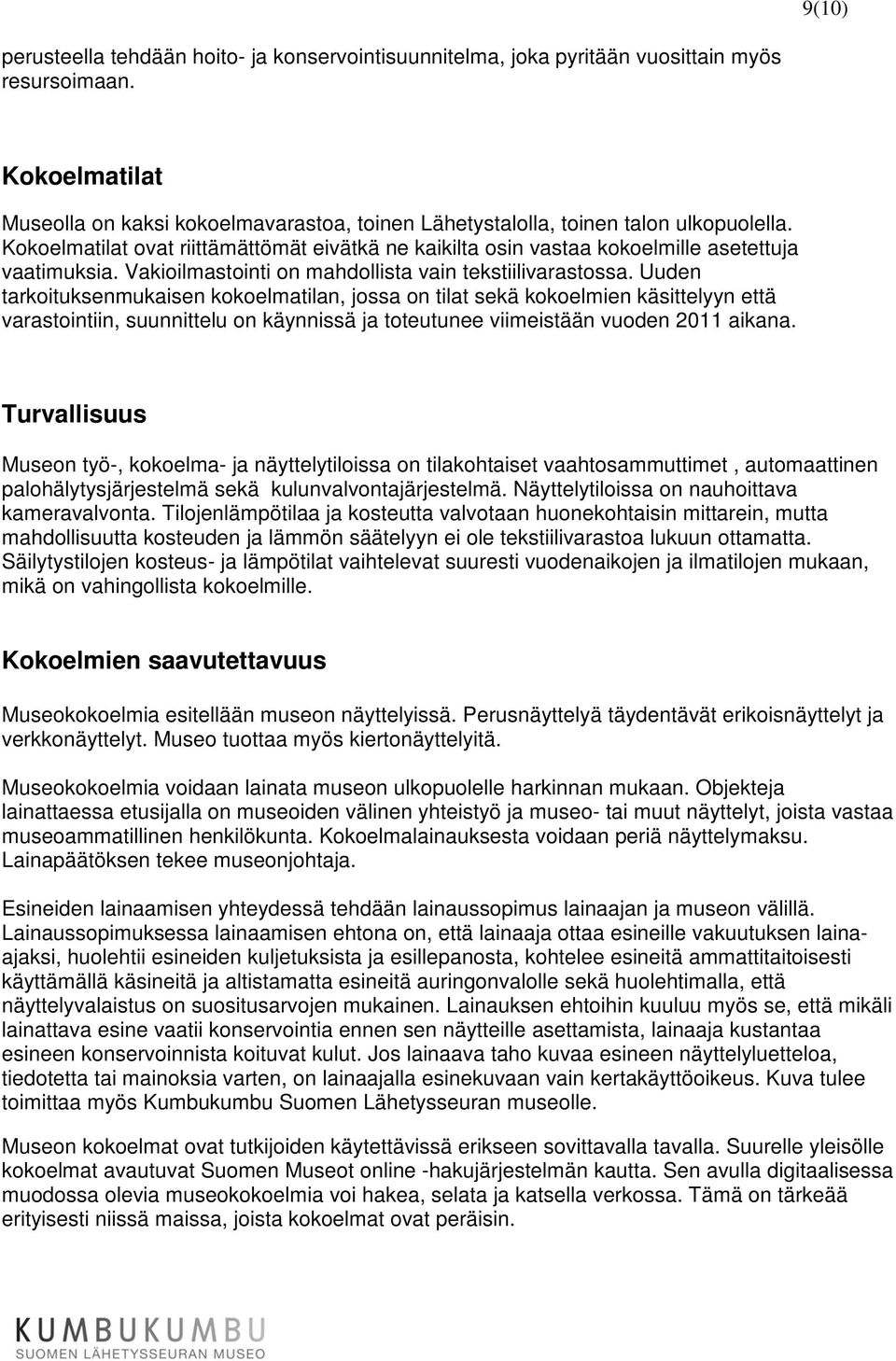 Kokoelmatilat ovat riittämättömät eivätkä ne kaikilta osin vastaa kokoelmille asetettuja vaatimuksia. Vakioilmastointi on mahdollista vain tekstiilivarastossa.