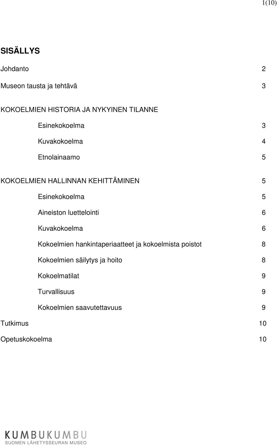 Aineiston luettelointi 6 Kuvakokoelma 6 Kokoelmien hankintaperiaatteet ja kokoelmista poistot 8