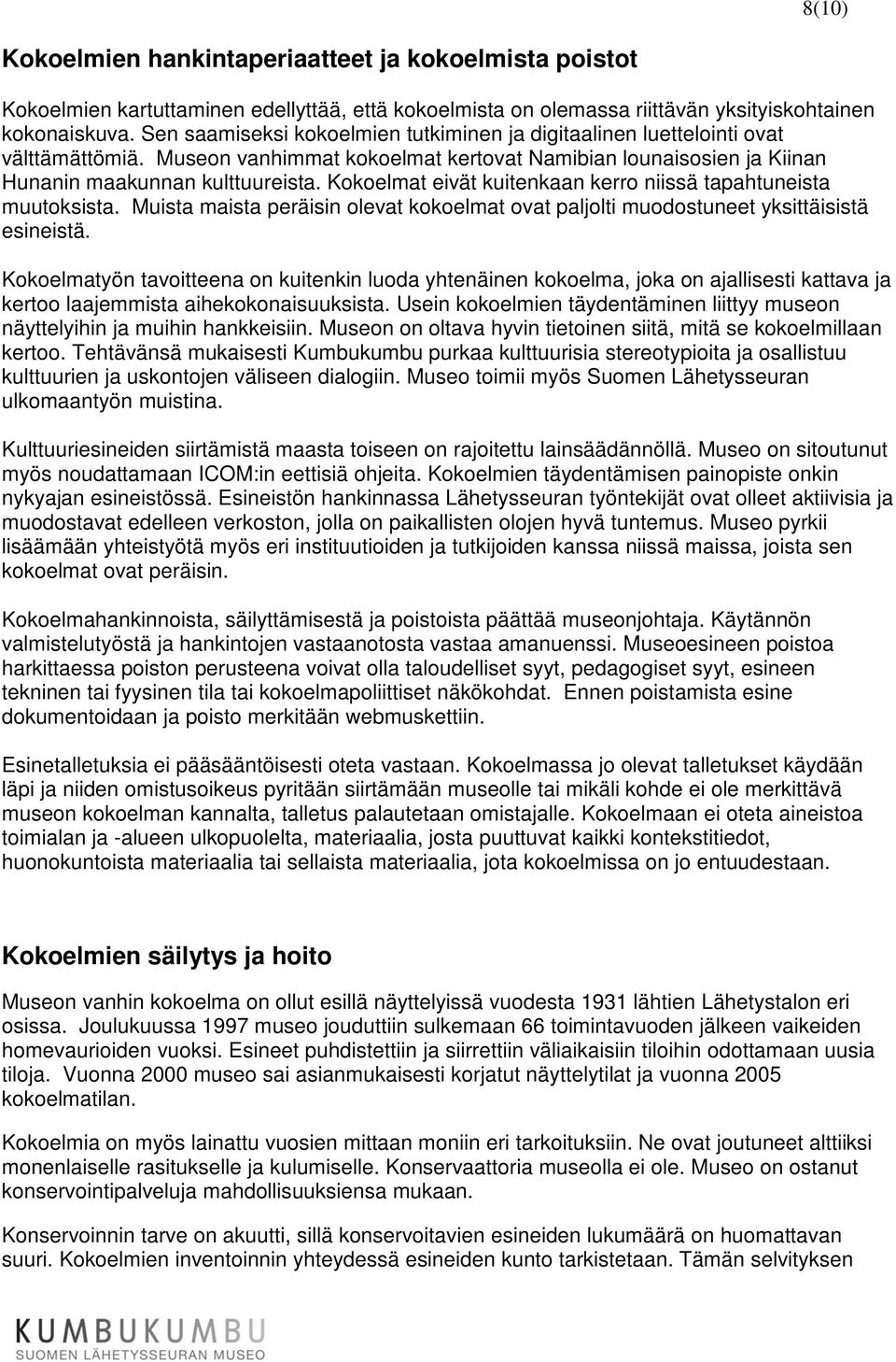 Kokoelmat eivät kuitenkaan kerro niissä tapahtuneista muutoksista. Muista maista peräisin olevat kokoelmat ovat paljolti muodostuneet yksittäisistä esineistä.