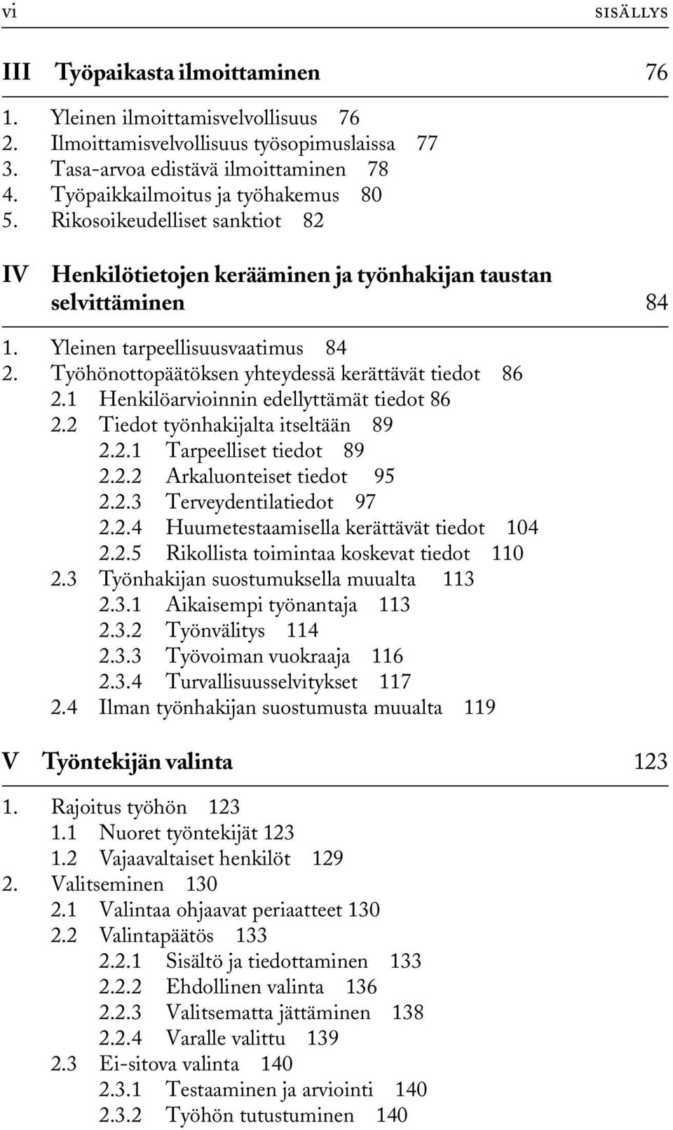 Työhönottopäätöksen yhteydessä kerättävät tiedot 86 2.1 Henkilöarvioinnin edellyttämät tiedot 86 2.2 Tiedot työnhakijalta itseltään 89 2.2.1 Tarpeelliset tiedot 89 2.2.2 Arkaluonteiset tiedot 95 2.2.3 Terveydentilatiedot 97 2.