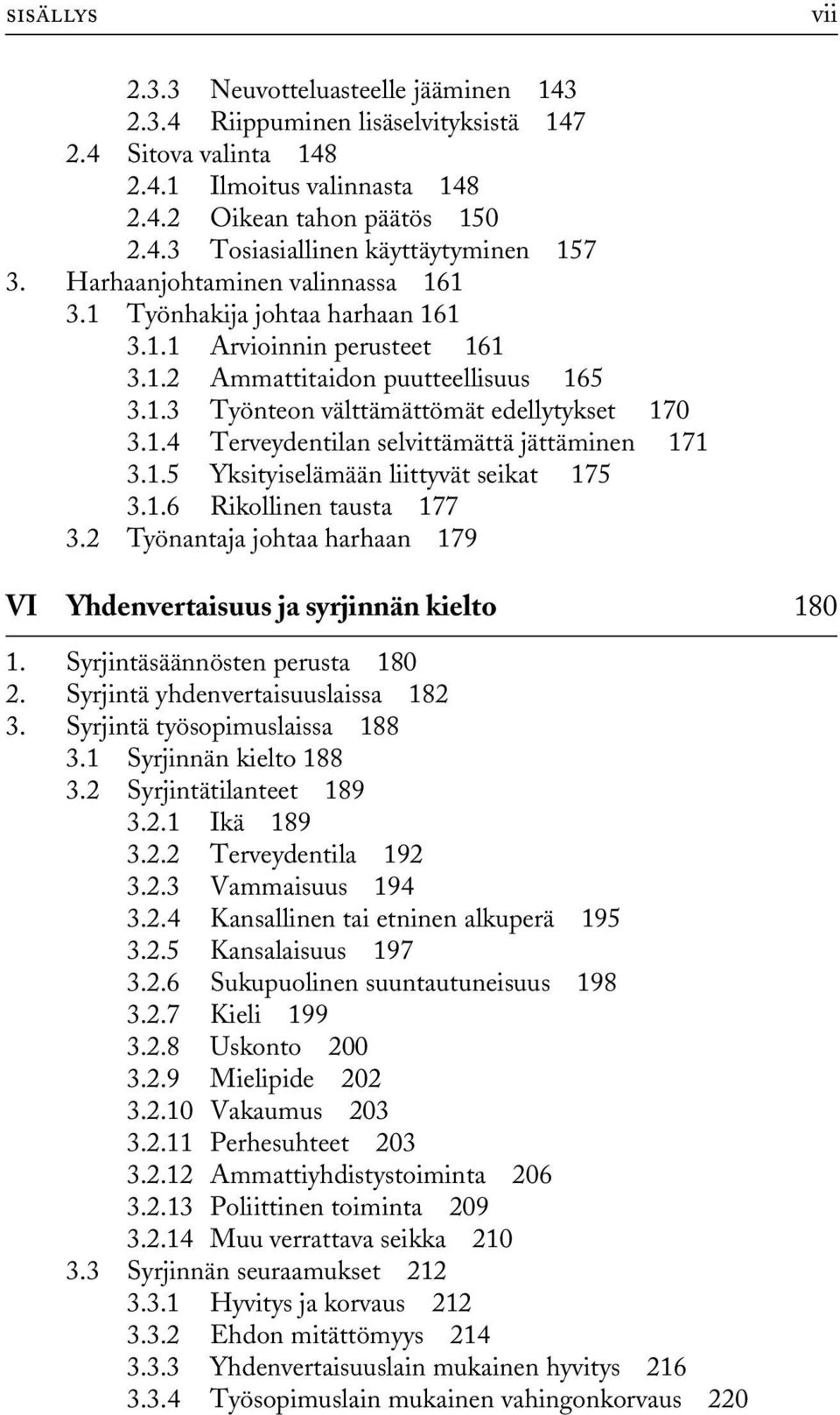 1.5 Yksityiselämään liittyvät seikat 175 3.1.6 Rikollinen tausta 177 3.2 Työnantaja johtaa harhaan 179 VI Yhdenvertaisuus ja syrjinnän kielto 180 1. Syrjintäsäännösten perusta 180 2.