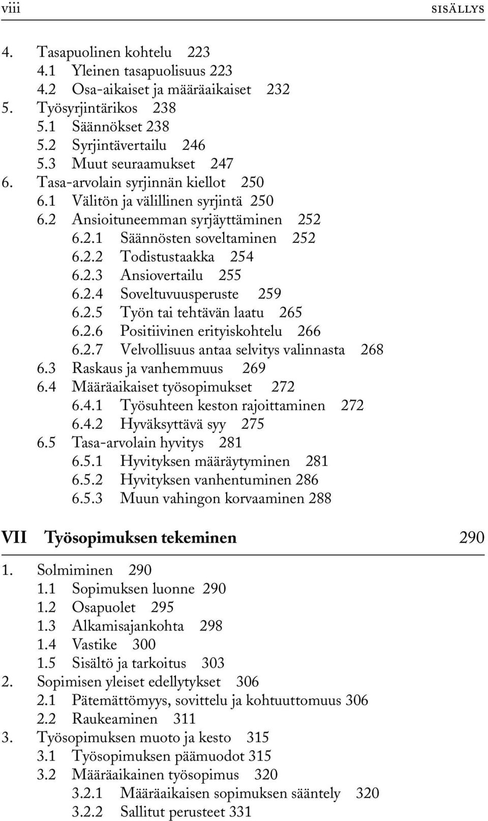 2.3 Ansiovertailu 255 6.2.4 Soveltuvuusperuste 259 6.2.5 Työn tai tehtävän laatu 265 6.2.6 Positiivinen erityiskohtelu 266 6.2.7 Velvollisuus antaa selvitys valinnasta 268 6.