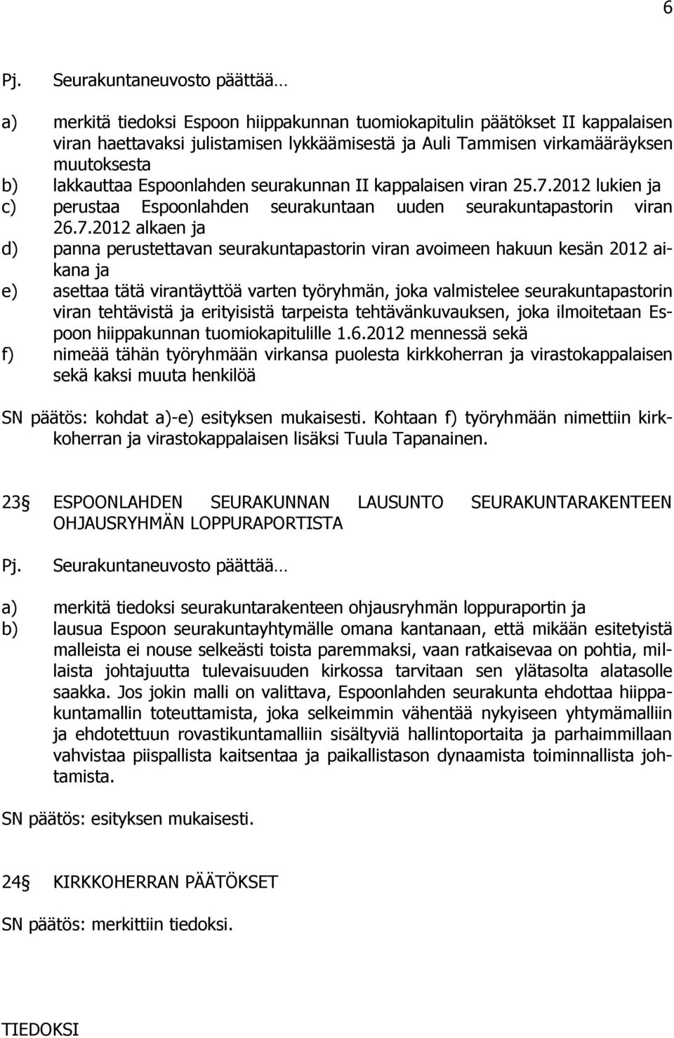 2012 lukien c) perustaa Espoonlahden seurakuntaan uuden seurakuntapastorin viran 26.7.