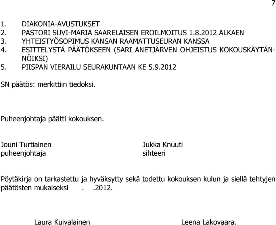 PIISPAN VIERAILU SEURAKUNTAAN KE 5.9.2012 SN päätös: merkittiin tiedoksi. Puheenjohta päätti kokouksen.