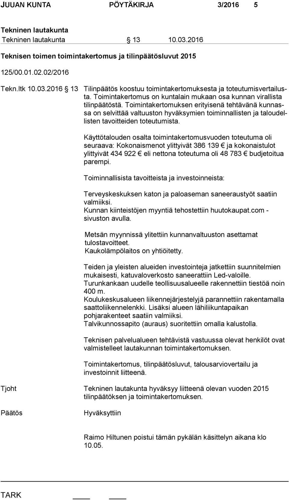 Toimintakertomuksen erityisenä tehtävänä kun nassa on selvittää valtuuston hyväksymien toiminnallisten ja ta lou dellis ten tavoitteiden toteutumista.