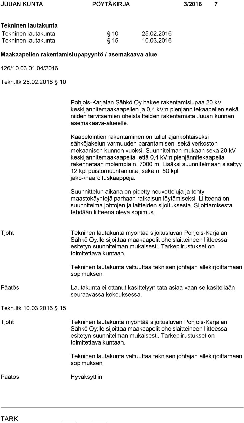2016 10 Pohjois-Karjalan Sähkö Oy hakee rakentamislupaa 20 kv keskijännitemaakaapelien ja 0,4 kv:n pienjännitekaapelien sekä niiden tarvitsemien oheislaitteiden rakentamista Juuan kunnan