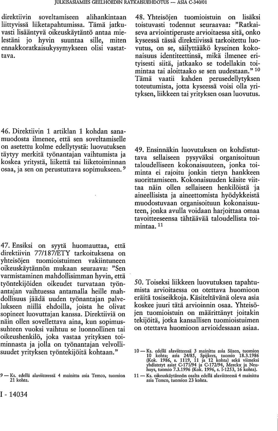 Yhteisöjen tuomioistuin on lisäksi toistuvasti todennut seuraavaa: "Ratkaiseva arviointiperuste arvioitaessa sitä, onko kyseessä tässä direktiivissä tarkoitettu luovutus, on se, säilyttääkö kyseinen