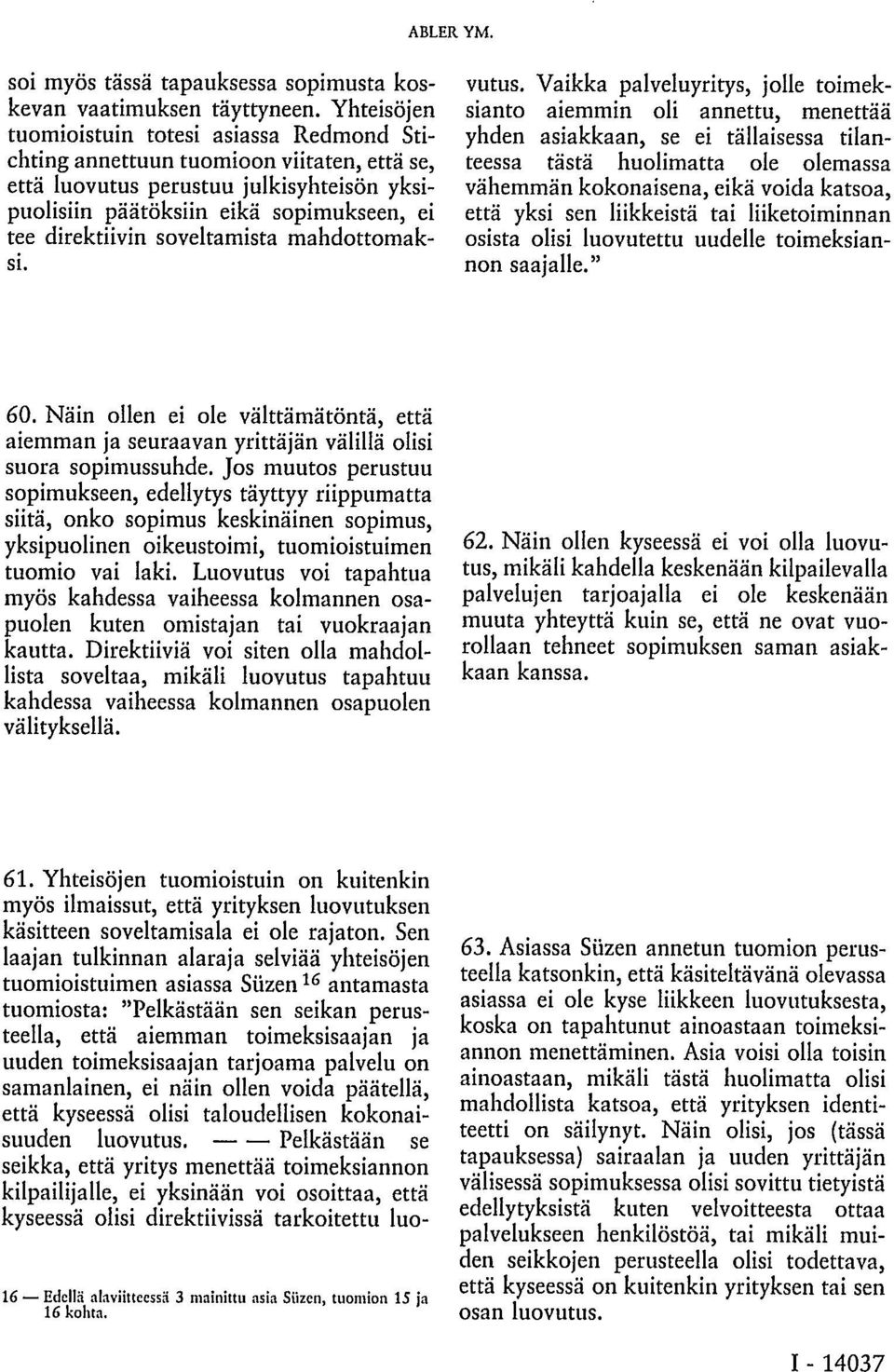 soveltamista mahdottomaksi. 61. Yhteisöjen tuomioistuin on kuitenkin myös ilmaissut, että yrityksen luovutuksen käsitteen soveltamisala ei ole rajaton.