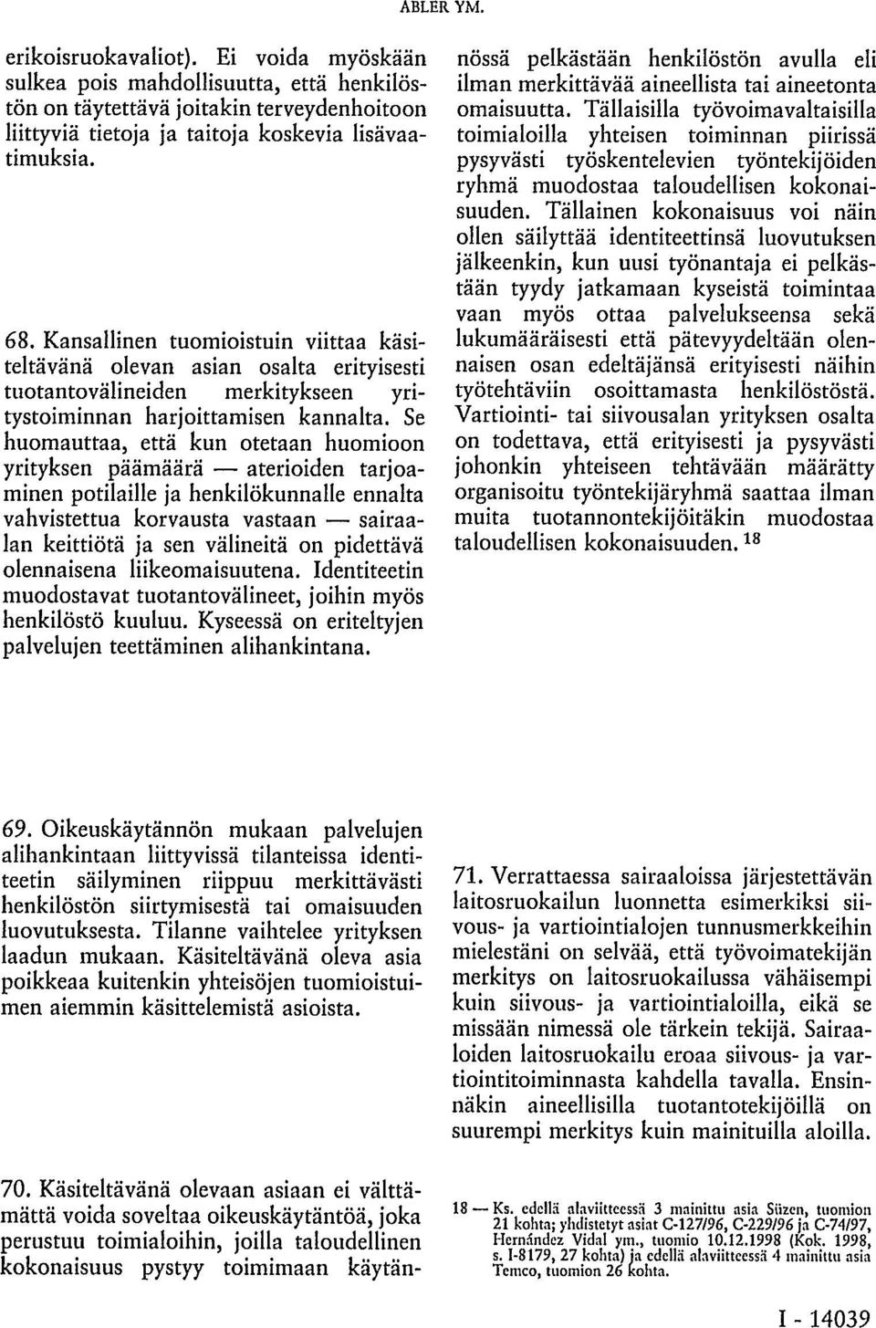 Se huomauttaa, että kun otetaan huomioon yrityksen päämäärä aterioiden tarjoaminen potilaille ja henkilökunnalle ennalta vahvistettua korvausta vastaan sairaalan keittiötä ja sen välineitä on