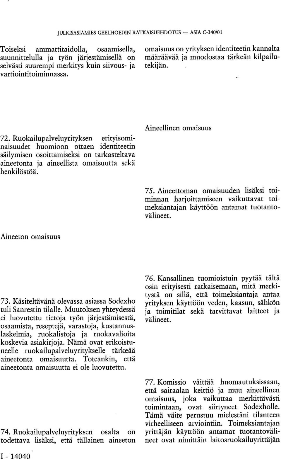 Ruokailupalveluyrityksen erityisominaisuudet huomioon ottaen identiteetin säilymisen osoittamiseksi on tarkasteltava aineetonta ja aineellista omaisuutta sekä henkilöstöä. Aineellinen omaisuus 75.