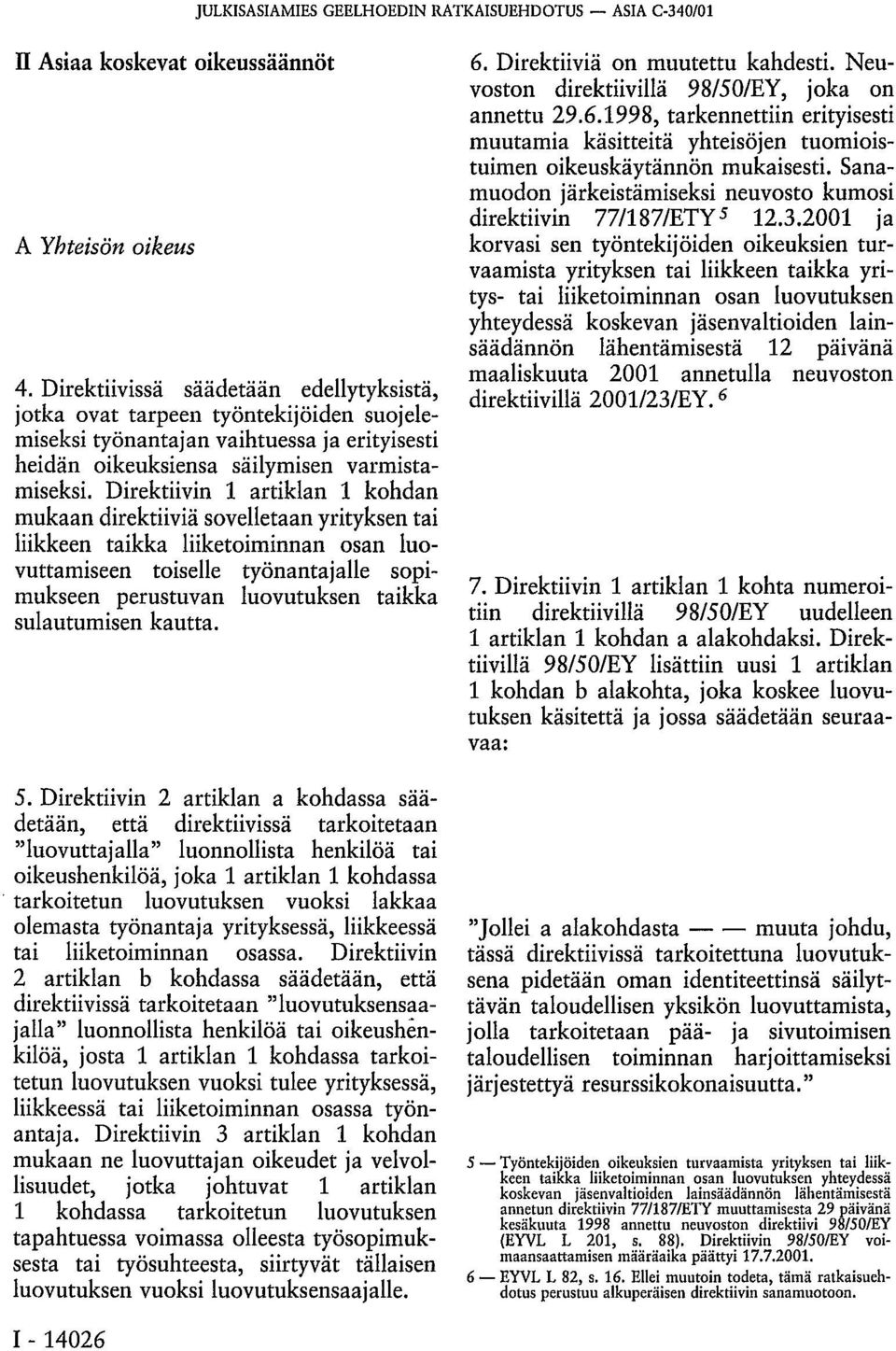 Direktiivin 1 artiklan 1 kohdan mukaan direktiiviä sovelletaan yrityksen tai liikkeen taikka liiketoiminnan osan luovuttamiseen toiselle työnantajalle sopimukseen perustuvan luovutuksen taikka