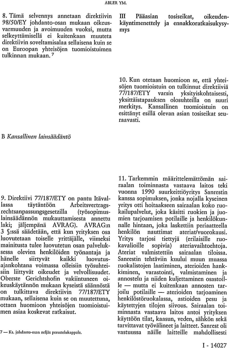 Kun otetaan huomioon se, että yhteisöjen tuomioistuin on tulkinnut direktiiviä 77/187/ETY varsin yksityiskohtaisesti, yksittäistapauksen olosuhteilla on suuri merkitys.