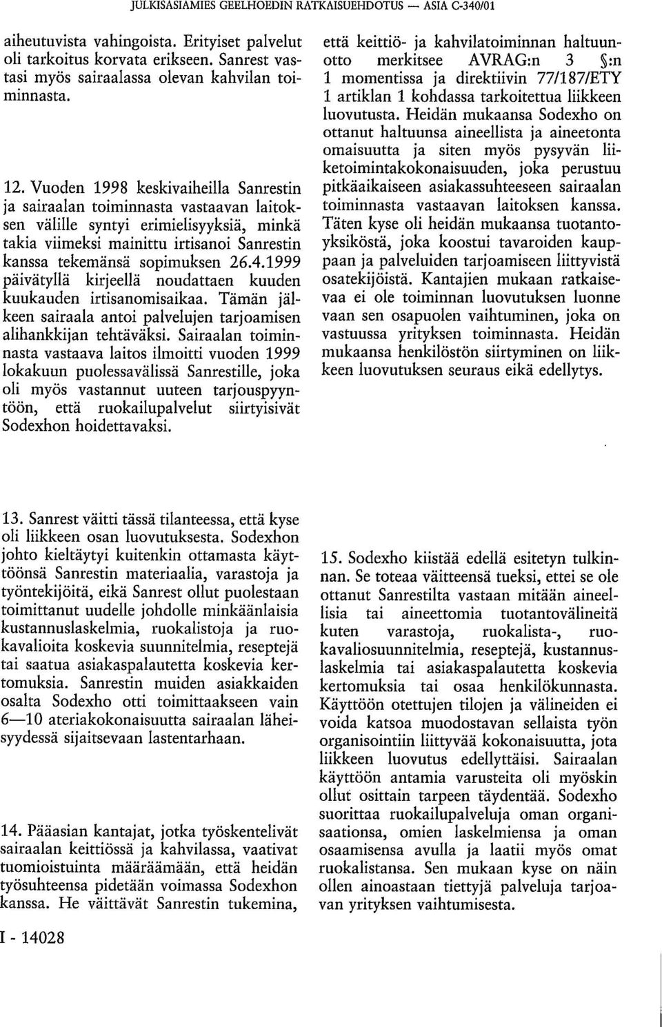 1999 päivätyllä kirjeellä noudattaen kuuden kuukauden irtisanomisaikaa. Tämän jälkeen sairaala antoi palvelujen tarjoamisen alihankkijan tehtäväksi.