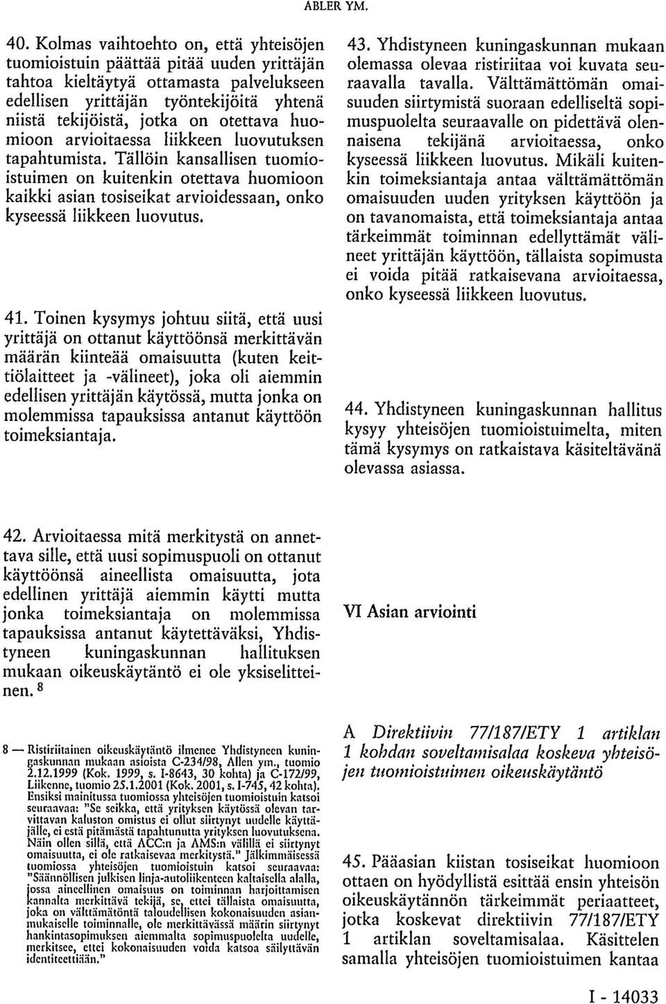 Tällöin kansallisen tuomioistuimen on kuitenkin otettava huomioon kaikki asian tosiseikat arvioidessaan, onko kyseessä liikkeen luovutus. 41.