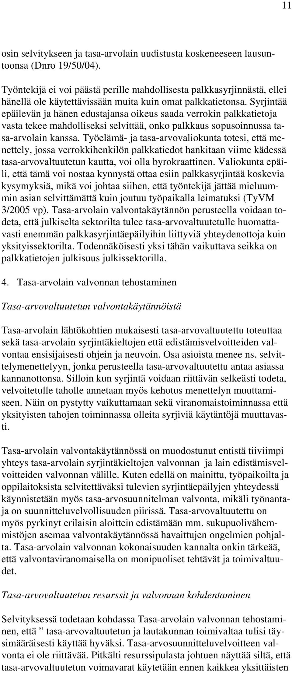 Syrjintää epäilevän ja hänen edustajansa oikeus saada verrokin palkkatietoja vasta tekee mahdolliseksi selvittää, onko palkkaus sopusoinnussa tasa-arvolain kanssa.