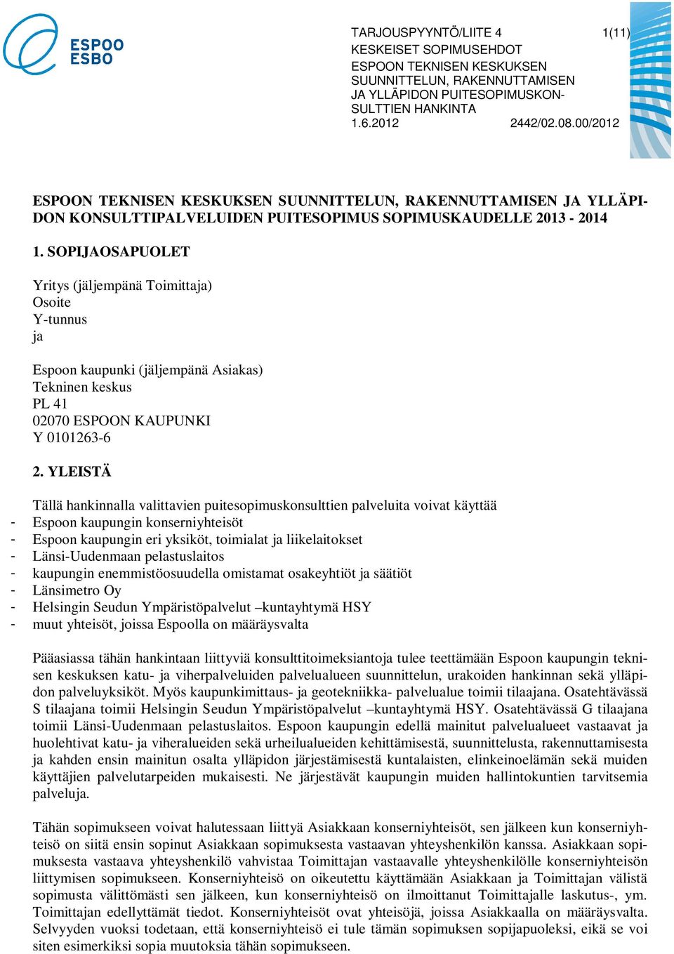 YLEISTÄ Tällä hankinnalla valittavien puitesopimuskonsulttien palveluita voivat käyttää - Espoon kaupungin konserniyhteisöt - Espoon kaupungin eri yksiköt, toimialat ja liikelaitokset -