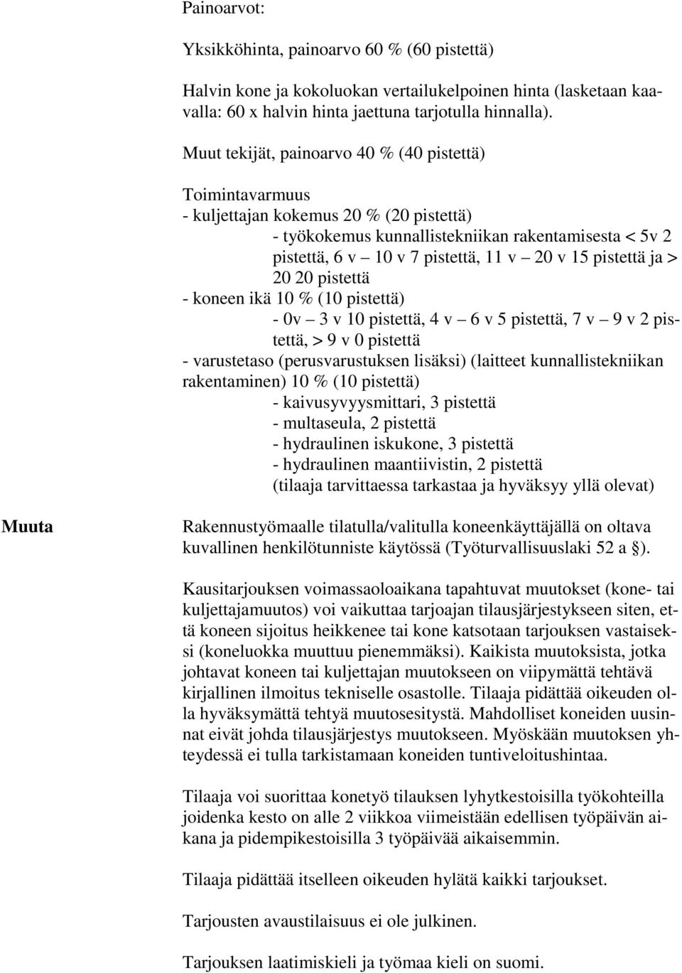 pistettä ja > 20 20 pistettä - koneen ikä 10 % (10 pistettä) - 0v 3 v 10 pistettä, 4 v 6 v 5 pistettä, 7 v 9 v 2 pistettä, > 9 v 0 pistettä - varustetaso (perusvarustuksen lisäksi) (laitteet