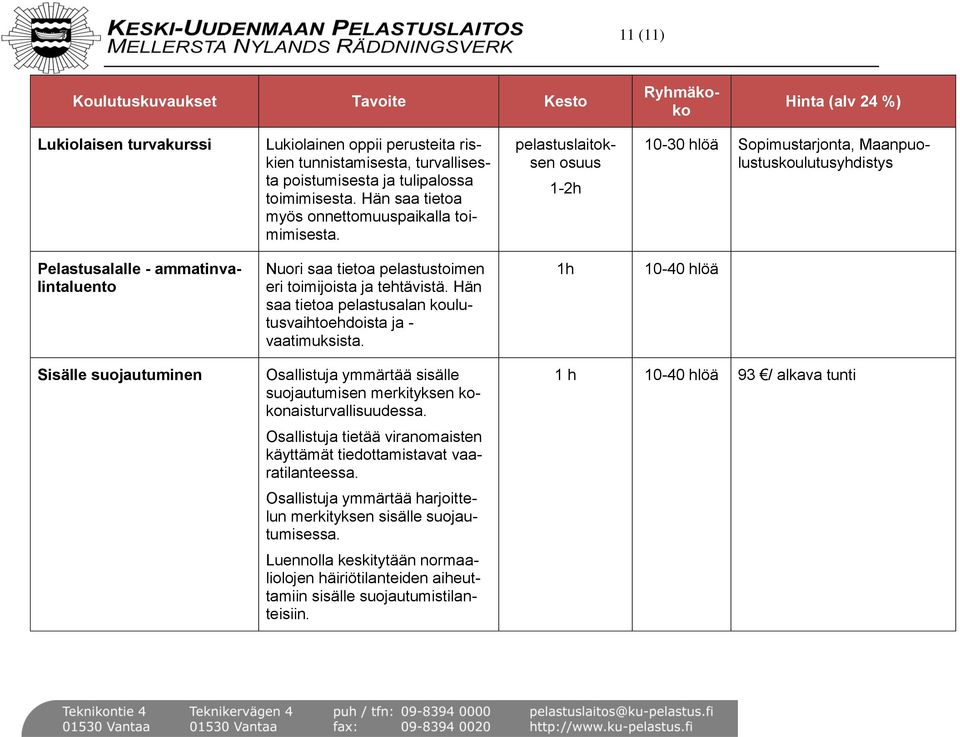 Hän saa tietoa pelastusalan koulutusvaihtoehdoista ja - vaatimuksista. 1h 10-40 hlöä Sisälle suojautuminen Osallistuja ymmärtää sisälle suojautumisen merkityksen kokonaisturvallisuudessa.