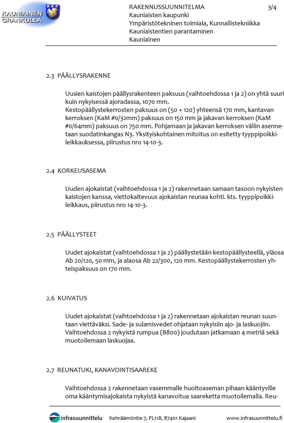 Pohjamaan ja jakavan kerroksen väliin asennetaan suodatinkangas N3. Yksityiskohtainen mitoitus on esitetty tyyppipoikkileikkauksessa, piirustus nro 14-10-3. 2.