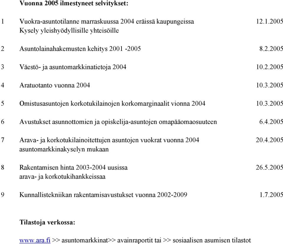 4.2005 asuntomarkkinakyselyn mukaan 8 Rakentamisen hinta 2003-2004 uusissa 26.5.2005 arava- ja korkotukihankkeissaa 9 Kunnallistekniikan rakentamisavustukset vuonna 2002-2009 1.7.