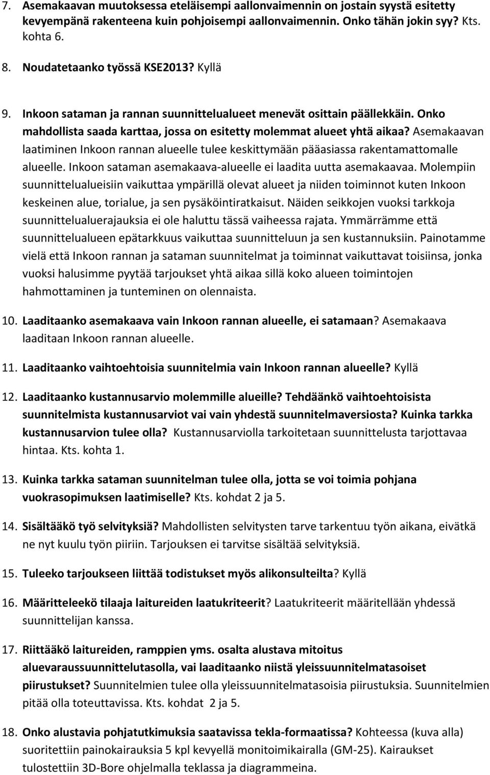 Asemakaavan laatiminen Inkoon rannan alueelle tulee keskittymään pääasiassa rakentamattomalle alueelle. Inkoon sataman asemakaava-alueelle ei laadita uutta asemakaavaa.